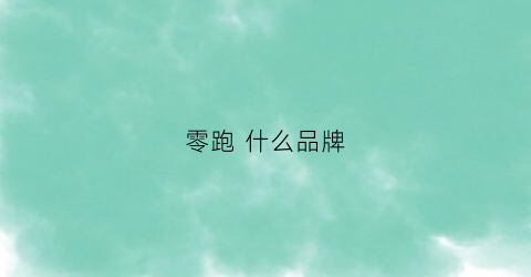 零跑什么品牌(零跑什么品牌电池)